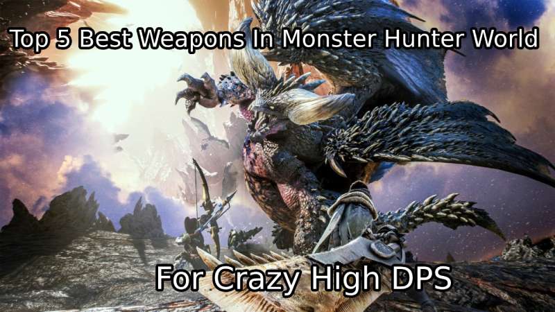 Top 5 Highest Damage Weapons in Monster Hunter World 